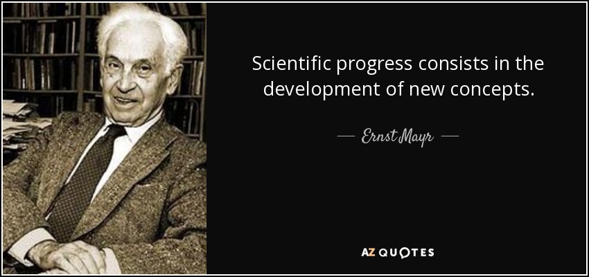 Scientific progress consists in the development of new concepts. - Ernst Mayr