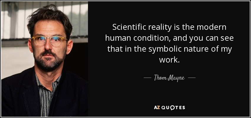 Scientific reality is the modern human condition, and you can see that in the symbolic nature of my work. - Thom Mayne