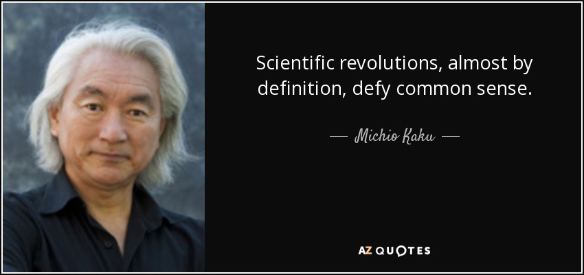 Scientific revolutions, almost by definition, defy common sense. - Michio Kaku