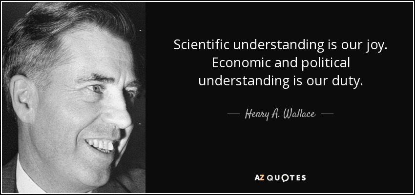 Scientific understanding is our joy. Economic and political understanding is our duty. - Henry A. Wallace