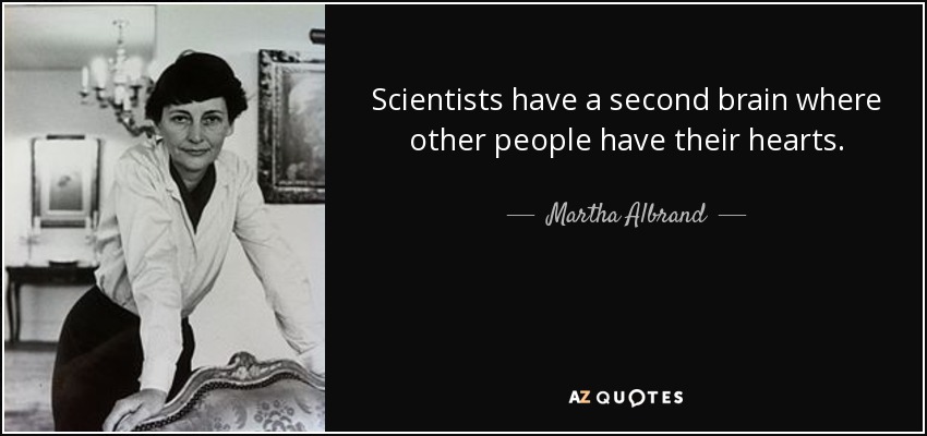 Scientists have a second brain where other people have their hearts. - Martha Albrand