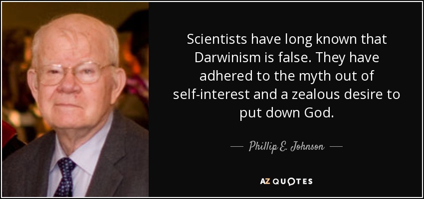 Scientists have long known that Darwinism is false. They have adhered to the myth out of self-interest and a zealous desire to put down God. - Phillip E. Johnson