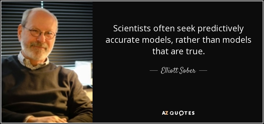 Scientists often seek predictively accurate models, rather than models that are true. - Elliott Sober