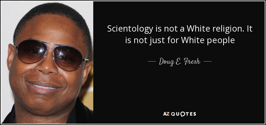 Scientology is not a White religion. It is not just for White people - Doug E. Fresh