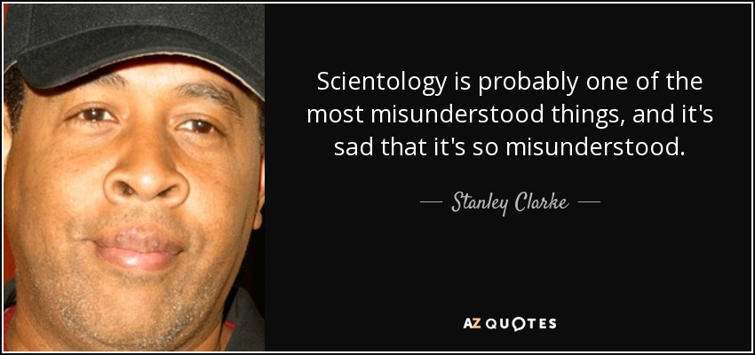 Scientology is probably one of the most misunderstood things, and it's sad that it's so misunderstood. - Stanley Clarke