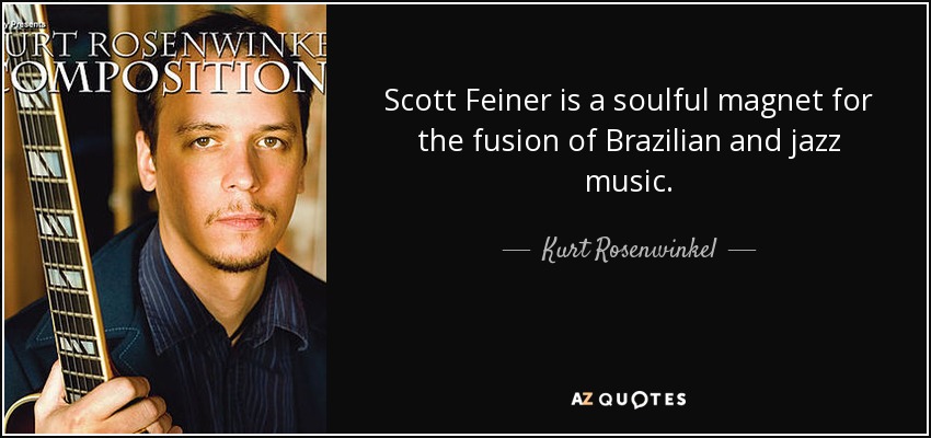 Scott Feiner is a soulful magnet for the fusion of Brazilian and jazz music. - Kurt Rosenwinkel