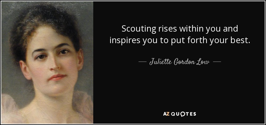 Scouting rises within you and inspires you to put forth your best. - Juliette Gordon Low