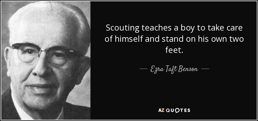 Scouting teaches a boy to take care of himself and stand on his own two feet. - Ezra Taft Benson