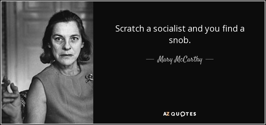 Scratch a socialist and you find a snob. - Mary McCarthy