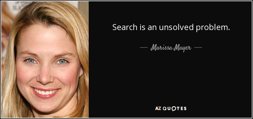 Search is an unsolved problem. - Marissa Mayer