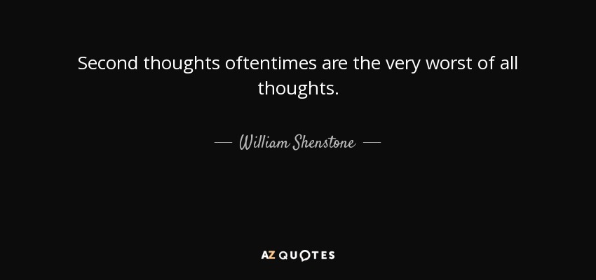 Second thoughts oftentimes are the very worst of all thoughts. - William Shenstone