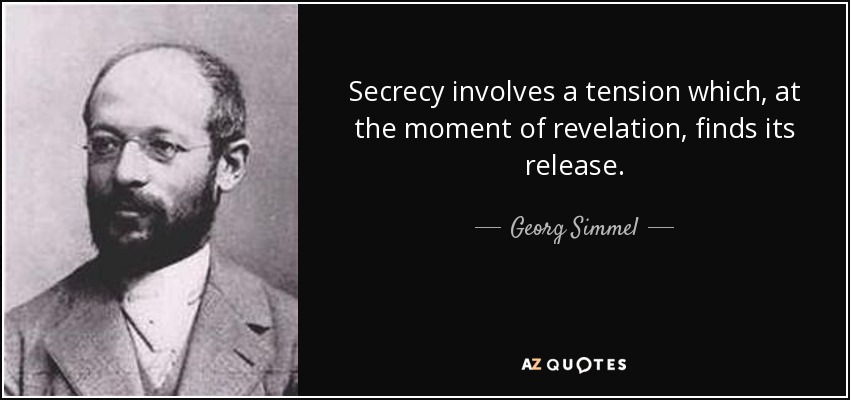 Secrecy involves a tension which, at the moment of revelation, finds its release. - Georg Simmel