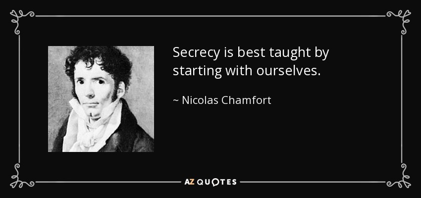 Secrecy is best taught by starting with ourselves. - Nicolas Chamfort