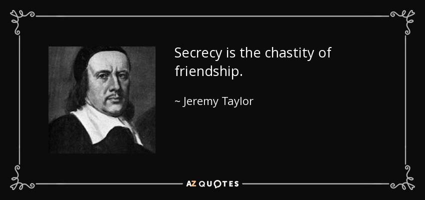 Secrecy is the chastity of friendship. - Jeremy Taylor