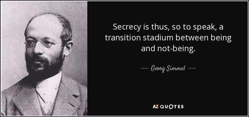 Secrecy is thus, so to speak, a transition stadium between being and not-being. - Georg Simmel