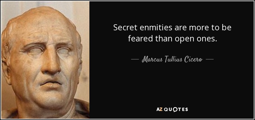 Secret enmities are more to be feared than open ones. - Marcus Tullius Cicero