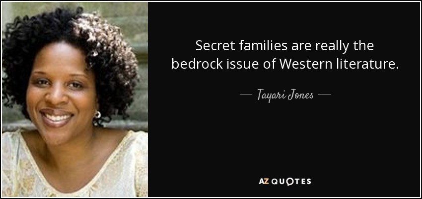 Secret families are really the bedrock issue of Western literature. - Tayari Jones