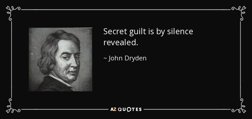 Secret guilt is by silence revealed. - John Dryden