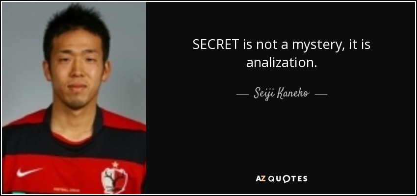 SECRET is not a mystery, it is analization. - Seiji Kaneko