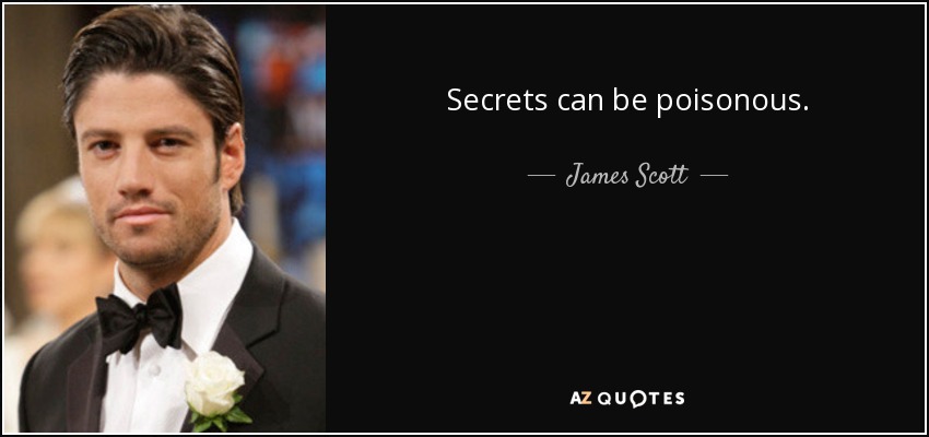 Secrets can be poisonous. - James Scott