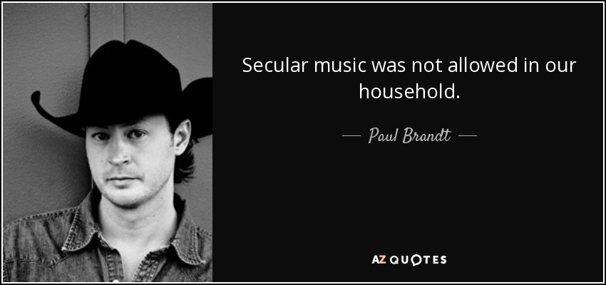 Secular music was not allowed in our household. - Paul Brandt