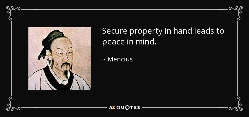 Secure property in hand leads to peace in mind. - Mencius