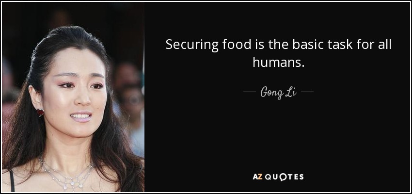 Securing food is the basic task for all humans. - Gong Li