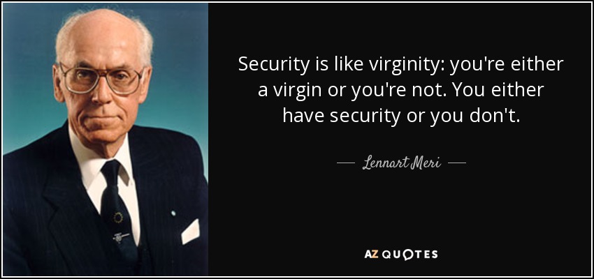 Security is like virginity: you're either a virgin or you're not. You either have security or you don't. - Lennart Meri