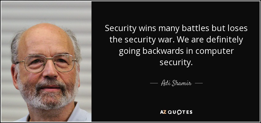 Security wins many battles but loses the security war. We are definitely going backwards in computer security. - Adi Shamir