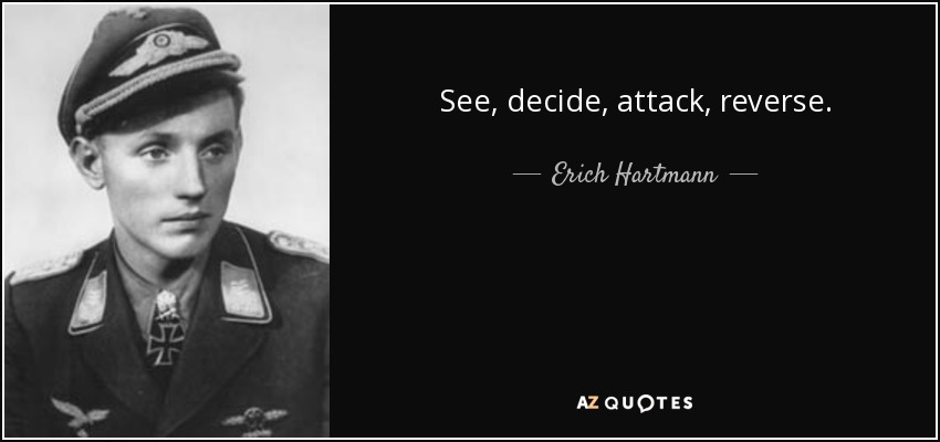 See, decide, attack, reverse. - Erich Hartmann