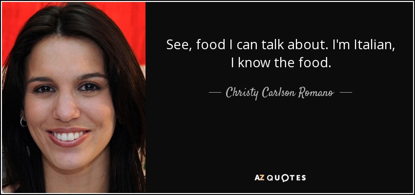 See, food I can talk about. I'm Italian, I know the food. - Christy Carlson Romano
