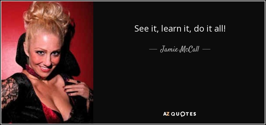 See it, learn it, do it all! - Jamie McCall