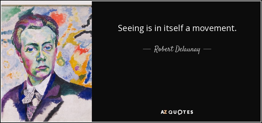 Seeing is in itself a movement. - Robert Delaunay