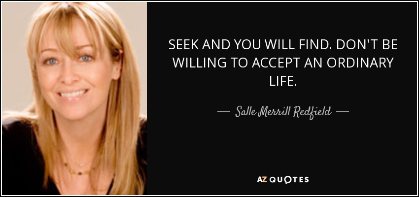SEEK AND YOU WILL FIND. DON'T BE WILLING TO ACCEPT AN ORDINARY LIFE. - Salle Merrill Redfield