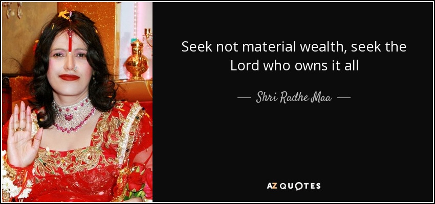 Seek not material wealth, seek the Lord who owns it all - Shri Radhe Maa
