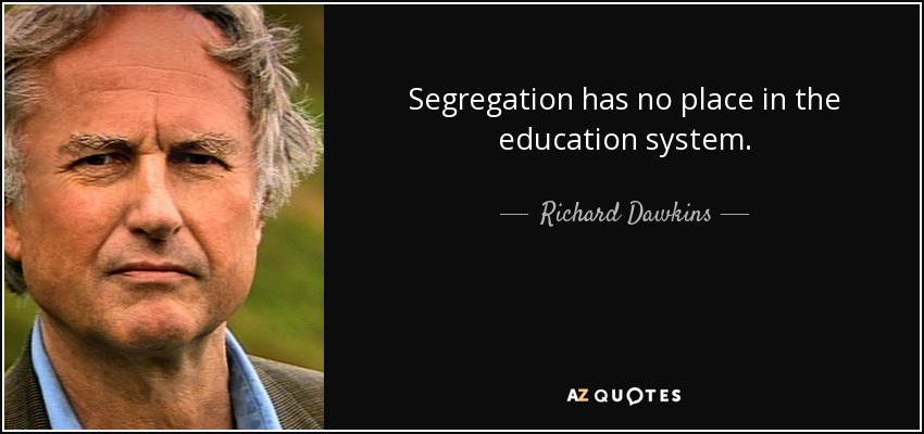 Segregation has no place in the education system. - Richard Dawkins