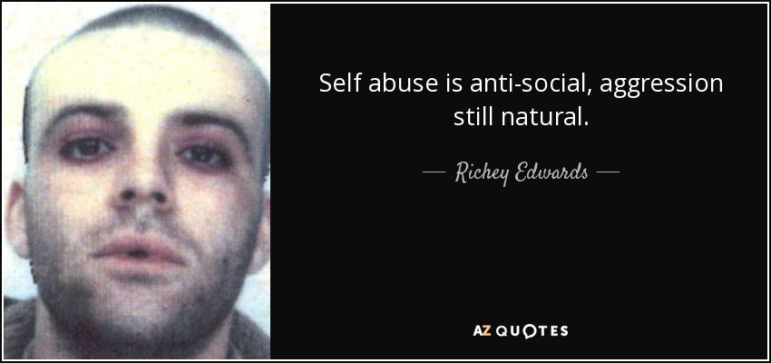 Self abuse is anti-social, aggression still natural. - Richey Edwards