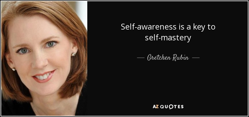 Self-awareness is a key to self-mastery - Gretchen Rubin