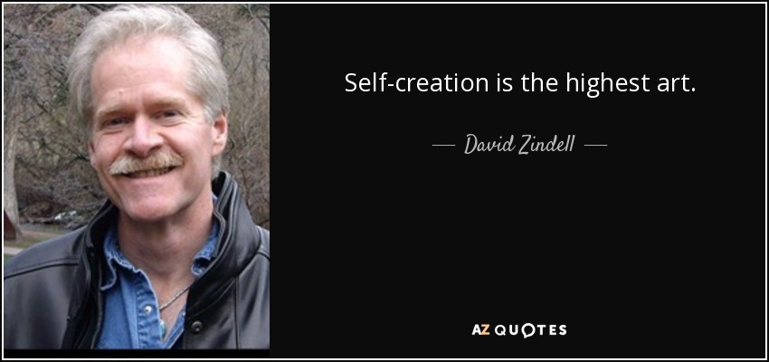 Self-creation is the highest art. - David Zindell