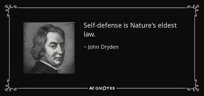 Self-defense is Nature's eldest law. - John Dryden
