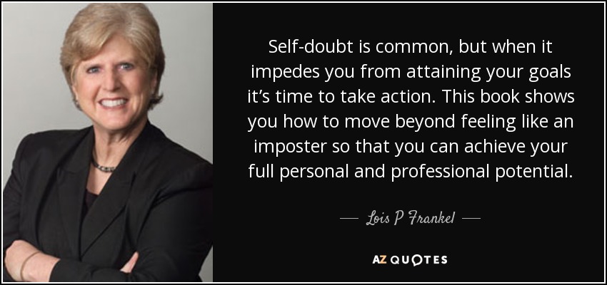 Self-doubt is common, but when it impedes you from attaining your goals it’s time to take action. This book shows you how to move beyond feeling like an imposter so that you can achieve your full personal and professional potential. - Lois P Frankel