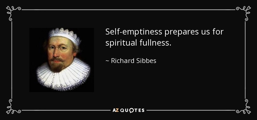 Self-emptiness prepares us for spiritual fullness. - Richard Sibbes