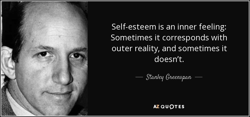 Self-esteem is an inner feeling: Sometimes it corresponds with outer reality, and sometimes it doesn’t. - Stanley Greenspan