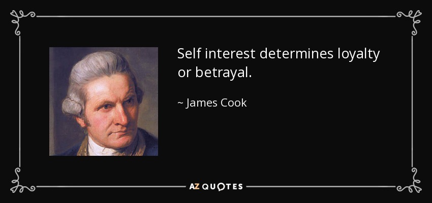 Self interest determines loyalty or betrayal. - James Cook