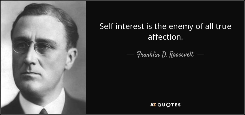 Self-interest is the enemy of all true affection. - Franklin D. Roosevelt