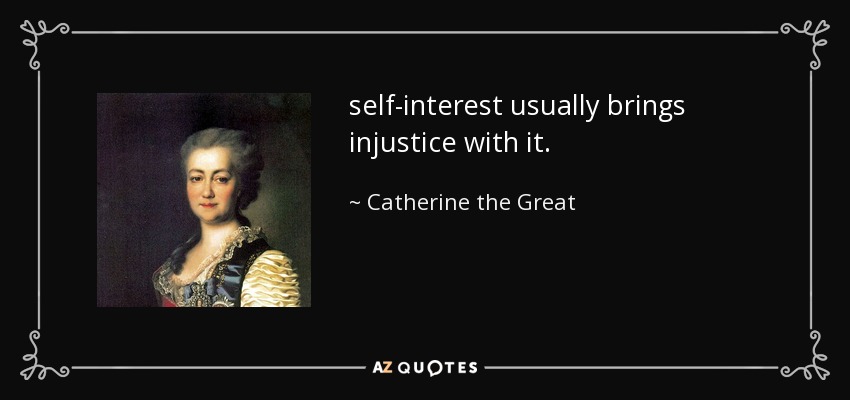 self-interest usually brings injustice with it. - Catherine the Great