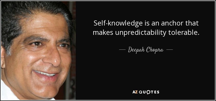 Self-knowledge is an anchor that makes unpredictability tolerable. - Deepak Chopra