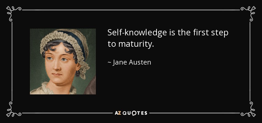 Self-knowledge is the first step to maturity. - Jane Austen