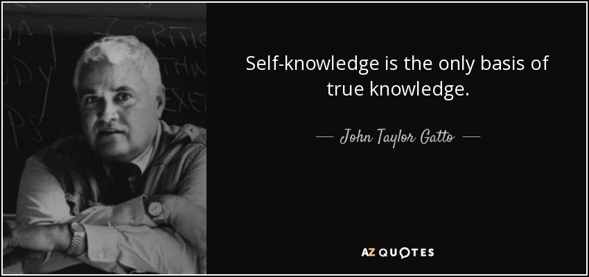 Self-knowledge is the only basis of true knowledge. - John Taylor Gatto