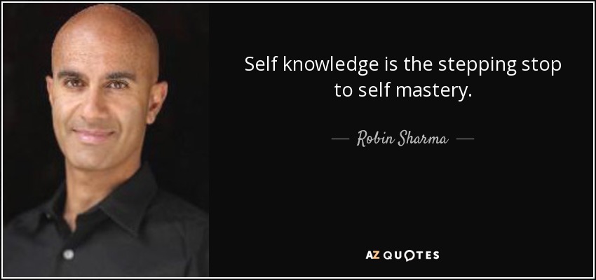 Self knowledge is the stepping stop to self mastery. - Robin Sharma